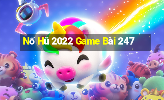 Nổ Hũ 2022 Game Bài 247