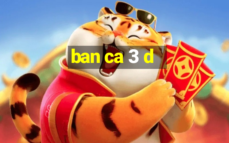 ban ca 3 d