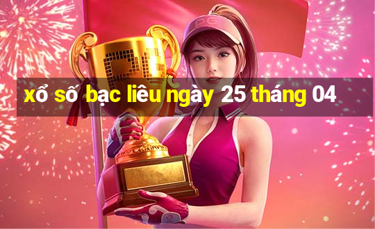 xổ số bạc liêu ngày 25 tháng 04