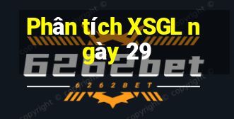 Phân tích XSGL ngày 29