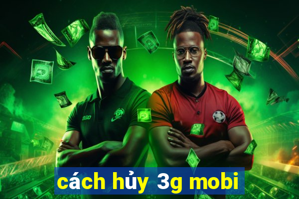 cách hủy 3g mobi