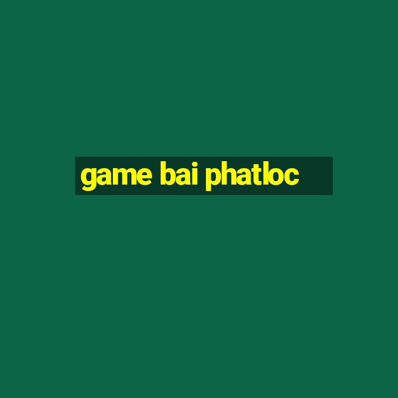 game bai phatloc