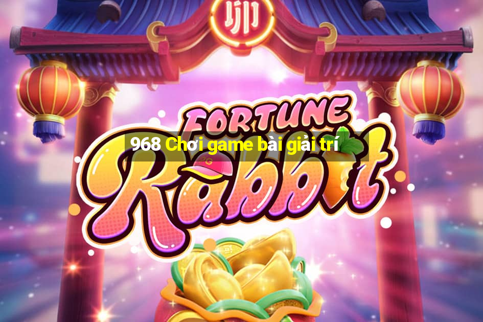 968 Chơi game bài giải trí