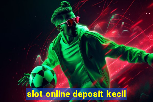 slot online deposit kecil