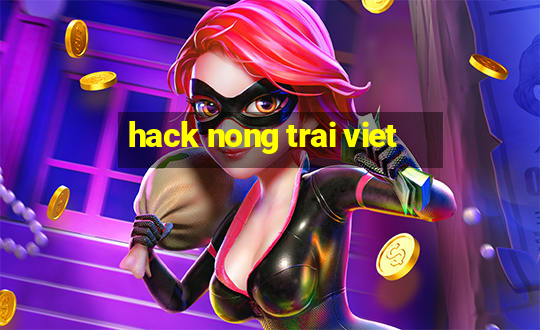 hack nong trai viet