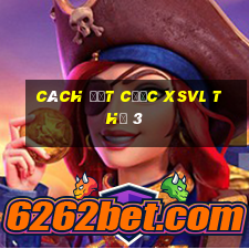 Cách đặt cược XSVL Thứ 3