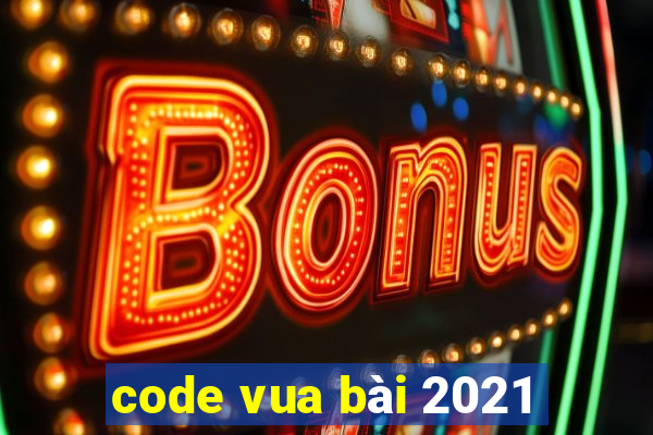 code vua bài 2021