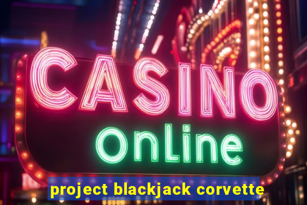 project blackjack corvette