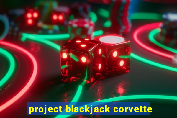 project blackjack corvette