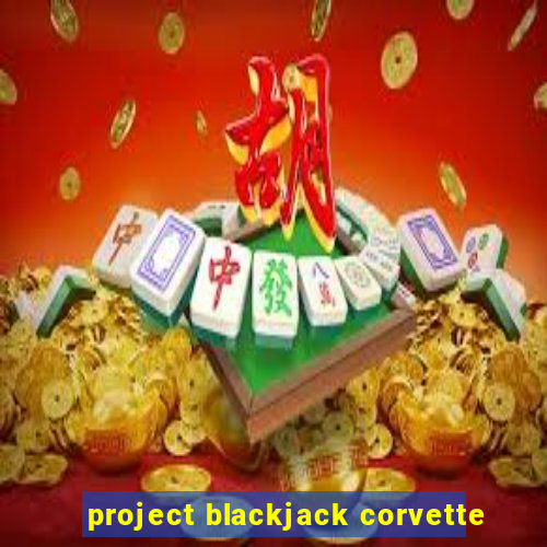 project blackjack corvette