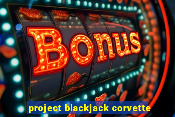 project blackjack corvette