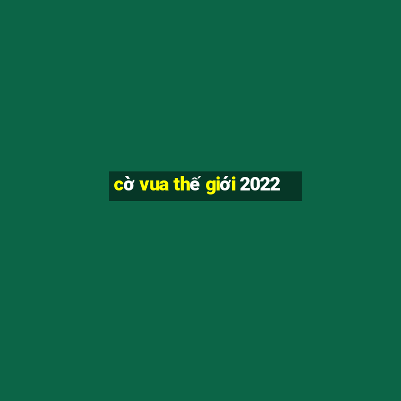 cờ vua thế giới 2022