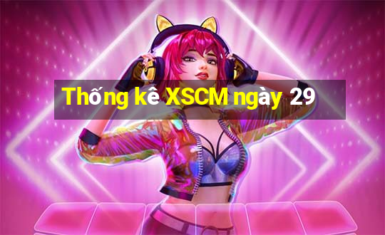 Thống kê XSCM ngày 29