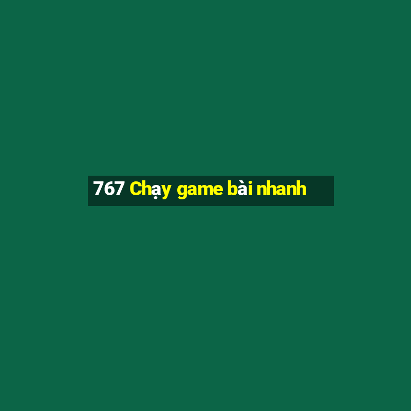 767 Chạy game bài nhanh