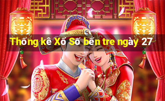 Thống kê Xổ Số bến tre ngày 27