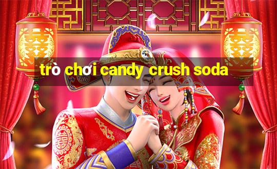 trò chơi candy crush soda