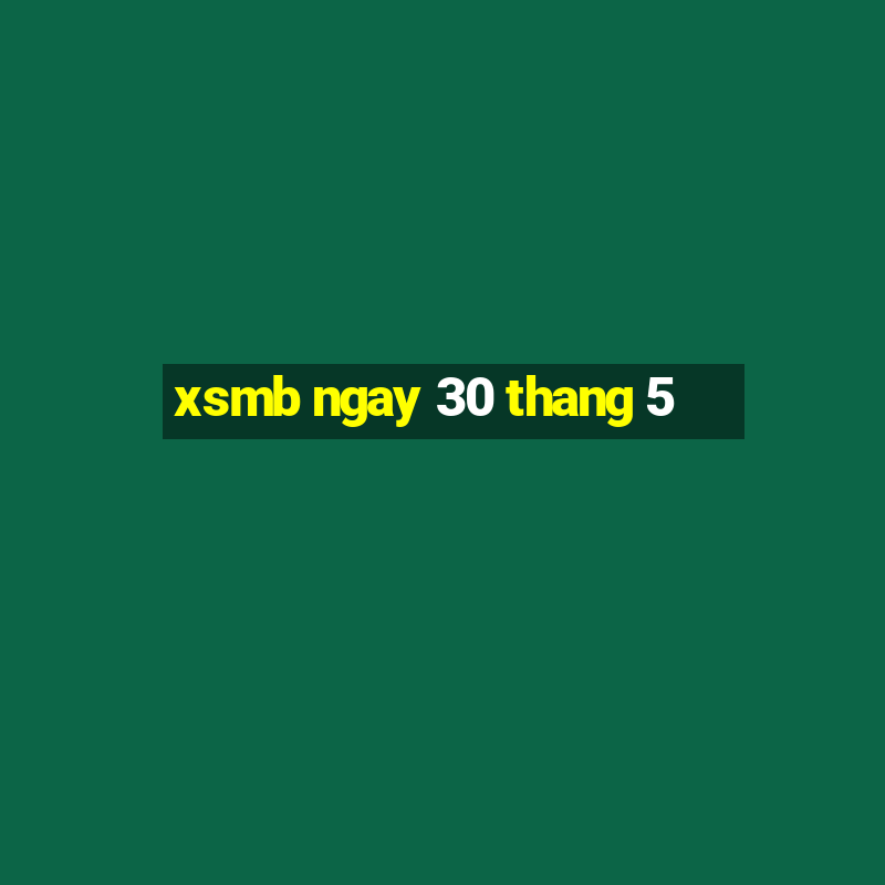 xsmb ngay 30 thang 5