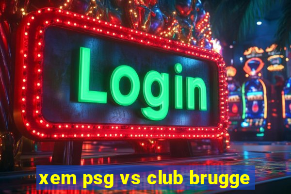 xem psg vs club brugge