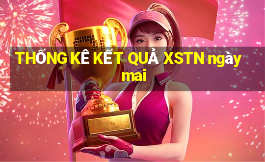 THỐNG KÊ KẾT QUẢ XSTN ngày mai