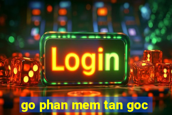 go phan mem tan goc