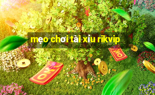 mẹo chơi tài xỉu rikvip