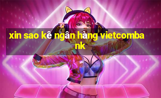 xin sao kê ngân hàng vietcombank