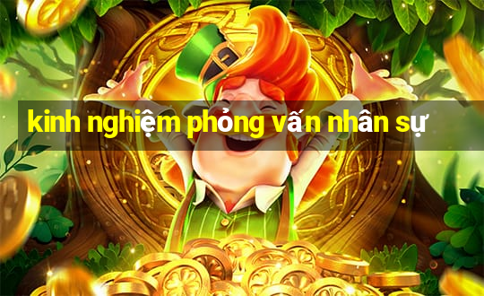 kinh nghiệm phỏng vấn nhân sự