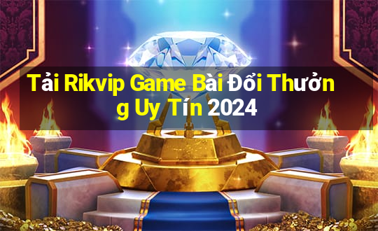 Tải Rikvip Game Bài Đổi Thưởng Uy Tín 2024