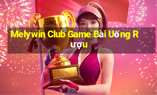 Melywin Club Game Bài Uống Rượu