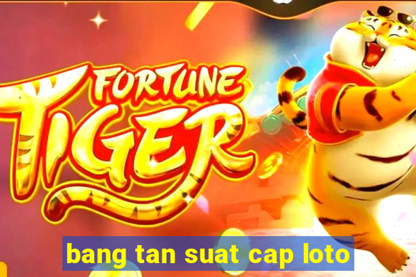 bang tan suat cap loto