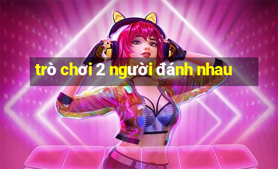 trò chơi 2 người đánh nhau