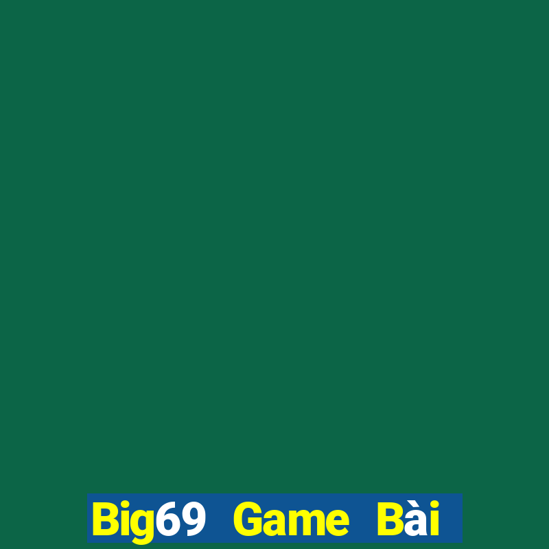 Big69 Game Bài Đổi Thưởng Uy Tín