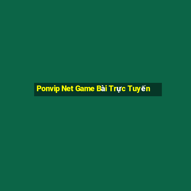 Ponvip Net Game Bài Trực Tuyến