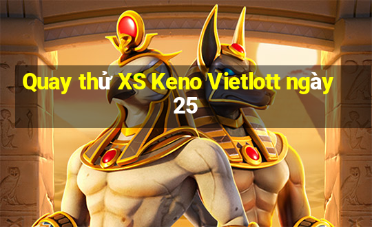 Quay thử XS Keno Vietlott ngày 25