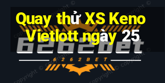 Quay thử XS Keno Vietlott ngày 25