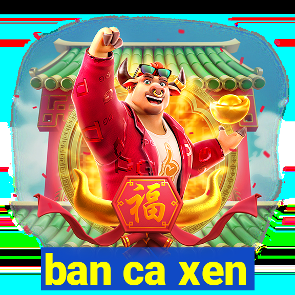 ban ca xen