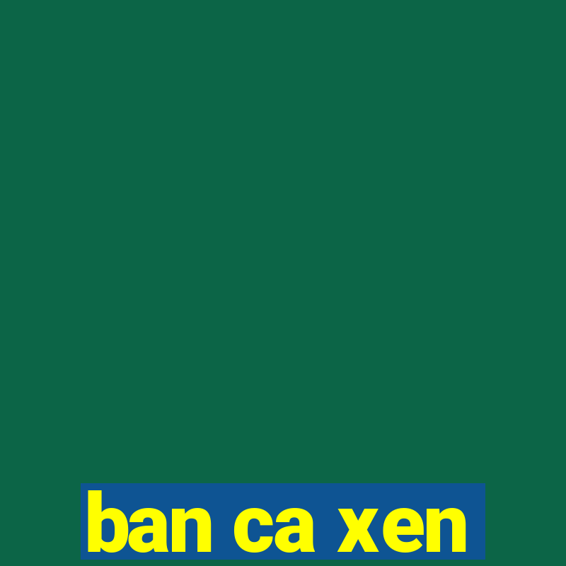 ban ca xen