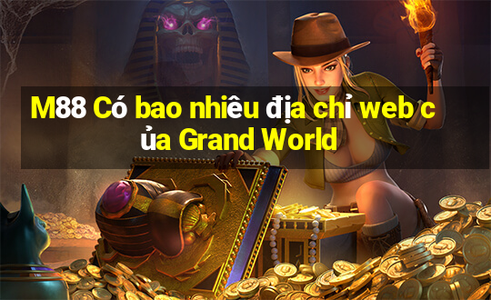 M88 Có bao nhiêu địa chỉ web của Grand World