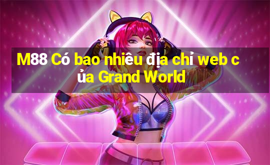 M88 Có bao nhiêu địa chỉ web của Grand World