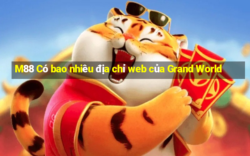 M88 Có bao nhiêu địa chỉ web của Grand World