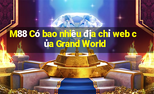 M88 Có bao nhiêu địa chỉ web của Grand World