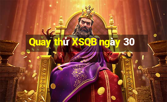 Quay thử XSQB ngày 30