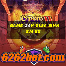 game 24h elsa sinh em be