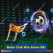 Nohu Club Win Game Bài