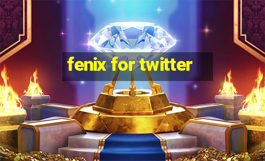 fenix for twitter