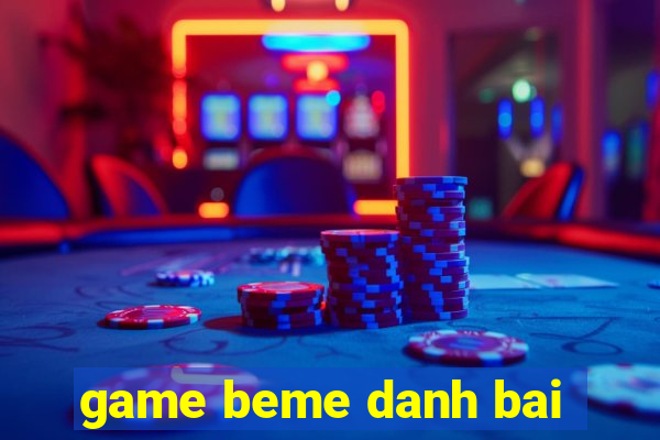 game beme danh bai