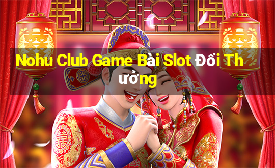 Nohu Club Game Bài Slot Đổi Thưởng