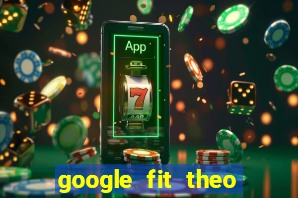 google fit theo doi van dong