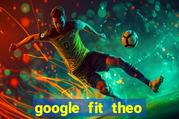 google fit theo doi van dong