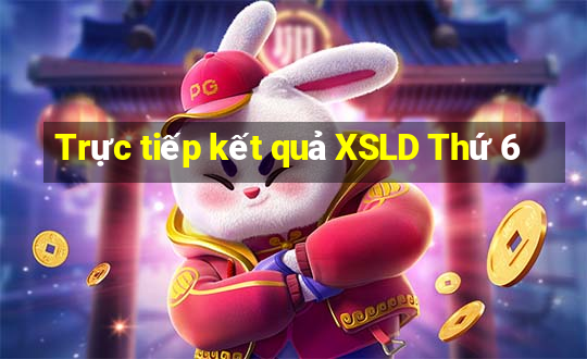 Trực tiếp kết quả XSLD Thứ 6